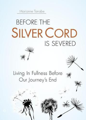 Cover image for Before the Silver Cord is Severed: Living In Fullness Before Our Journey's End