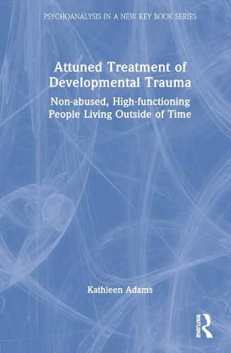 Cover image for Attuned Treatment of Developmental Trauma: Non-abused, High-functioning People Living Outside of Time