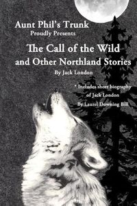 Cover image for Aunt Phil's Trunk Proudly Presents The Call of the Wild: And Other Northland Stories