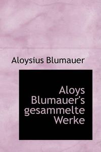 Cover image for Aloys Blumauer's Gesammelte Werke