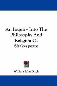 Cover image for An Inquiry Into The Philosophy And Religion Of Shakespeare