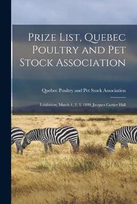 Cover image for Prize List, Quebec Poultry and Pet Stock Association [microform]: Exhibition, March 1, 2, 3, 1899, Jacques Cartier Hall