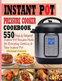 Cover image for Instant Pot Pressure Cooker Cookbook: 55o Fresh & Foolproof Instant Pot Recipes Made for Everyday Cooking & Your Instant Pot