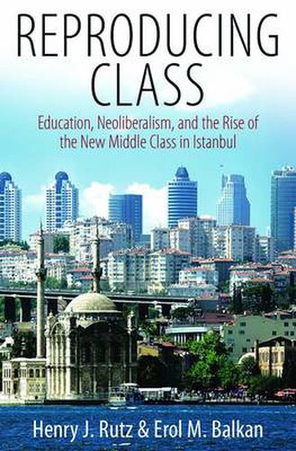 Cover image for Reproducing Class: Education, Neoliberalism, and the Rise of the New Middle Class in Istanbul