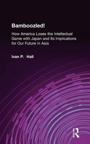 Cover image for Bamboozled!: How America Loses the Intellectual Game with Japan and Its Implications for Our Future in Asia