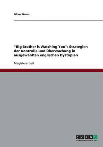 Cover image for Big Brother is Watching You: Strategien der Kontrolle und UEberwachung in ausgewahlten englischen Dystopien