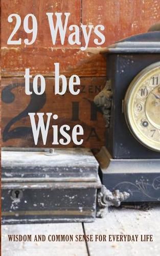 Cover image for 29 Ways to be Wise: Wisdom and Common Sense for Everyday Life