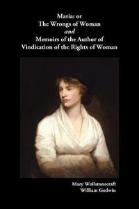 Cover image for Maria, or The Wrongs of Woman AND Memoirs of the Author of Vindication of the Rights of Woman