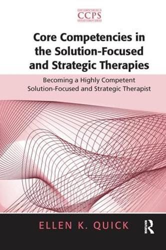 Cover image for Core Competencies in the Solution-Focused and Strategic Therapies: Becoming a Highly Competent Solution-Focused and Strategic Therapist