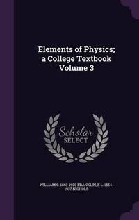 Cover image for Elements of Physics; A College Textbook Volume 3