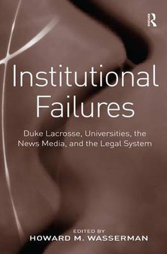 Cover image for Institutional Failures: Duke Lacrosse, Universities, the News Media, and the Legal System