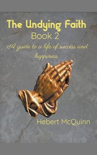 Cover image for The Undying Faith Book 2. A Guide to a Life of Success and Happiness