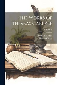 Cover image for The Works Of Thomas Carlyle; Volume 20