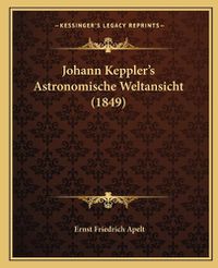 Cover image for Johann Keppler's Astronomische Weltansicht (1849)