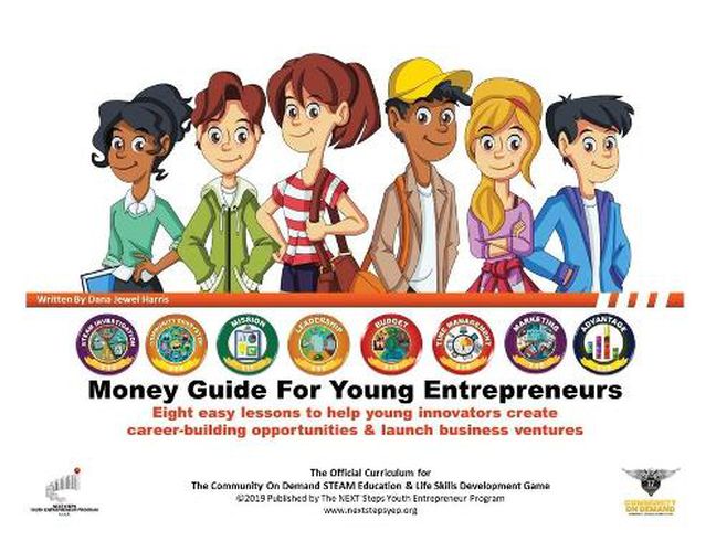 Cover image for The Money Guide For Young Entrepreneurs: Eight Easy Lessons To Help Young Innovators Create Career-Building Opportunities & Launch Business Ventures