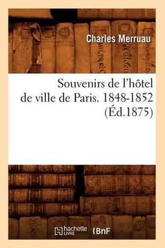 Cover image for Souvenirs de l'Hotel de Ville de Paris. 1848-1852 (Ed.1875)