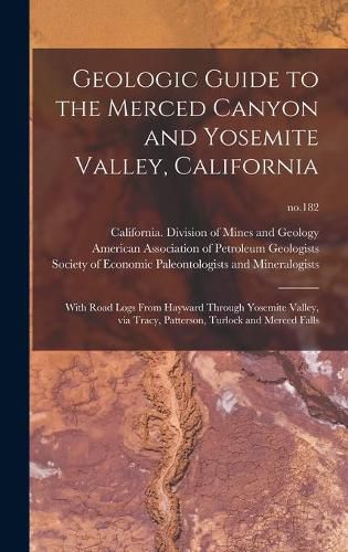 Cover image for Geologic Guide to the Merced Canyon and Yosemite Valley, California: With Road Logs From Hayward Through Yosemite Valley, via Tracy, Patterson, Turlock and Merced Falls; no.182