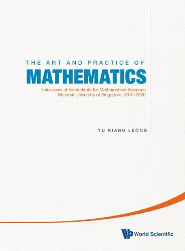 Cover image for Art And Practice Of Mathematics, The: Interviews At The Institute For Mathematical Sciences, National University Of Singapore, 2010-2019
