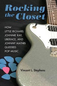 Cover image for Rocking the Closet: How Little Richard, Johnnie Ray, Liberace, and Johnny Mathis Queered Pop Music