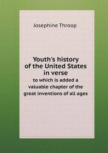 Cover image for Youth's history of the United States in verse to which is added a valuable chapter of the great inventions of all ages