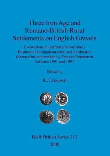 Cover image for Three Iron Age and Romano-British rural settlements on English gravels: Excavations at Hatford (Oxfordshire), Besthorpe (Nottinghamshire) and Eardington (Shropshire) undertaken by Tempvs Reparatvm between 1991 and 1993