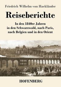 Cover image for Reiseberichte: In den 1840er Jahren in den Schwarzwald, nach Paris, nach Belgien und in den Orient