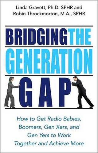 Cover image for Bridging the Generation Gap: How to Get Radio Babies, Boomers, Gen-Xers and Gen-Yers to Work Together and Achieve More