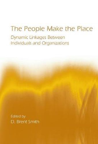 Cover image for The People Make the Place: Dynamic Linkages Between Individuals and Organizations