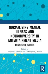 Cover image for Normalizing Mental Illness and Neurodiversity in Entertainment Media: Quieting the Madness