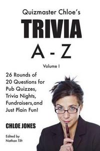 Cover image for Quizmaster Chloe's Trivia A-Z Volume I: 26 rounds of questions for pub quizzes, trivia nights, fundraisers, and just plain fun!