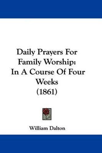 Cover image for Daily Prayers For Family Worship: In A Course Of Four Weeks (1861)