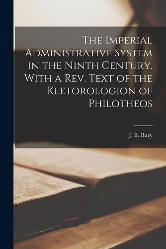 Cover image for The Imperial Administrative System in the Ninth Century. With a Rev. Text of the Kletorologion of Philotheos