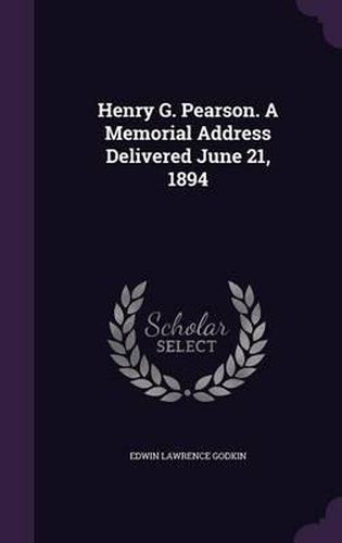 Henry G. Pearson. a Memorial Address Delivered June 21, 1894