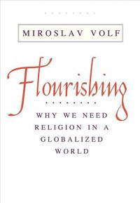 Cover image for Flourishing: Why We Need Religion in a Globalized World