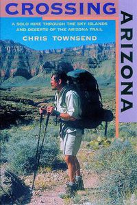 Cover image for Crossing Arizona: A Solo Hike through the Sky Islands and Deserts of the Arizona Trail