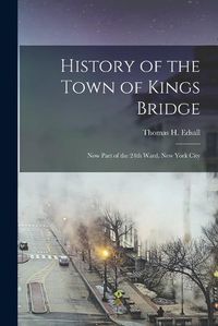 Cover image for History of the Town of Kings Bridge