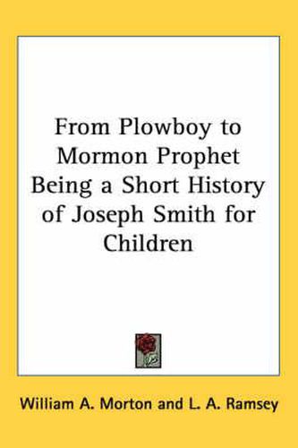 From Plowboy to Mormon Prophet: Being a Short History of Joseph Smith for Children