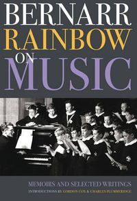 Cover image for Bernarr Rainbow on Music: Memoirs and Selected Writings
