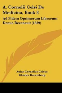 Cover image for A. Cornelii Celsi de Medicina, Book 8: Ad Fidem Optimorum Librorum Denuo Recensuit (1859)