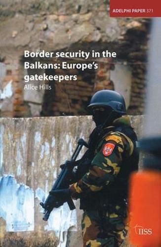 Cover image for Border security in the Balkans: Europe's gatekeepers: Europe Gatekeepers