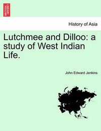 Cover image for Lutchmee and Dilloo: A Study of West Indian Life.