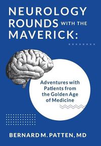 Cover image for Neurology Rounds with the Maverick: Adventures with Patients from the Golden Age of Medicine