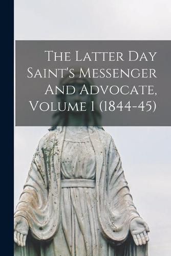 Cover image for The Latter Day Saint's Messenger And Advocate, Volume 1 (1844-45)