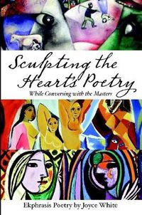 Cover image for Sculpting the Heart's Poetry - While Conversing with the Masters