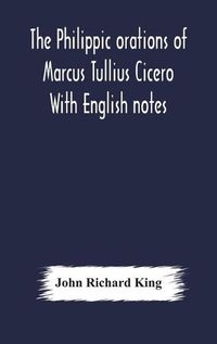 Cover image for The Philippic orations of Marcus Tullius Cicero With English notes