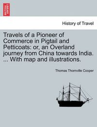 Cover image for Travels of a Pioneer of Commerce in Pigtail and Petticoats: or, an Overland journey from China towards India. ... With map and illustrations.