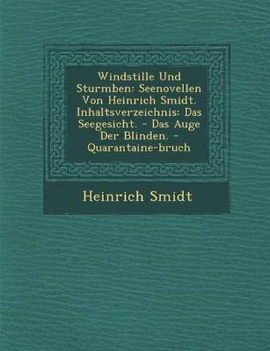 Windstille Und Sturmb En: Seenovellen Von Heinrich Smidt. Inhaltsverzeichnis: Das Seegesicht. - Das Auge Der Blinden. - Quarantaine-Bruch