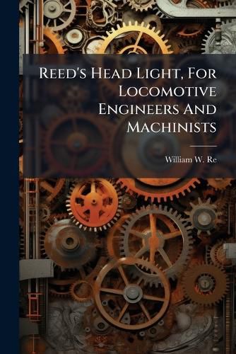 Cover image for Reed's Head Light, For Locomotive Engineers And Machinists