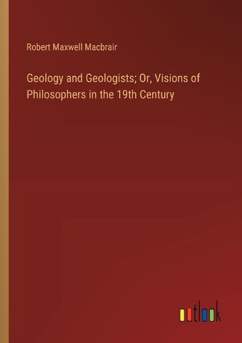 Cover image for Geology and Geologists; Or, Visions of Philosophers in the 19th Century