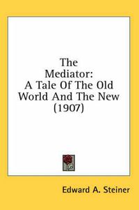 Cover image for The Mediator: A Tale of the Old World and the New (1907)